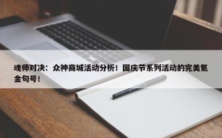 魂师对决：众神商城活动分析！国庆节系列活动的完美氪金句号！