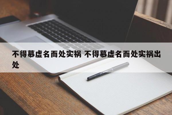 不得慕虚名而处实祸 不得慕虚名而处实祸出处-第1张图片-千儒阁