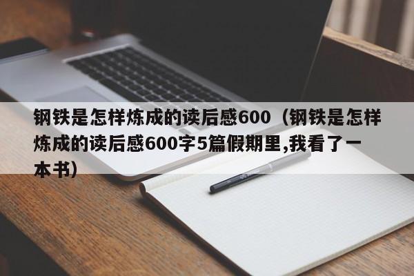 钢铁是怎样炼成的读后感600（钢铁是怎样炼成的读后感600字5篇假期里,我看了一本书）-第1张图片-千儒阁