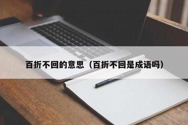 百折不回的意思（百折不回是成语吗）-第1张图片-千儒阁