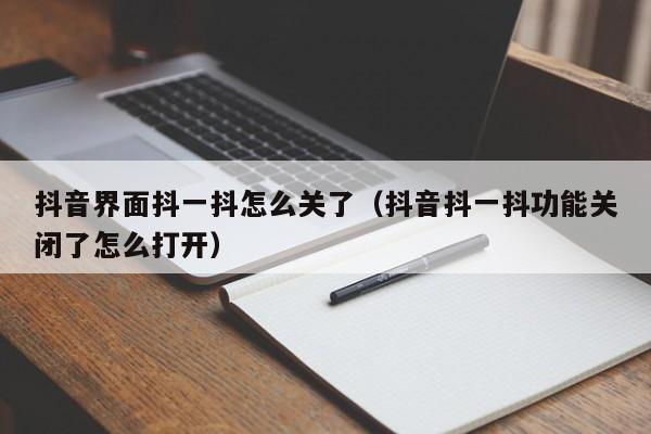 抖音界面抖一抖怎么关了（抖音抖一抖功能关闭了怎么打开）-第1张图片-千儒阁