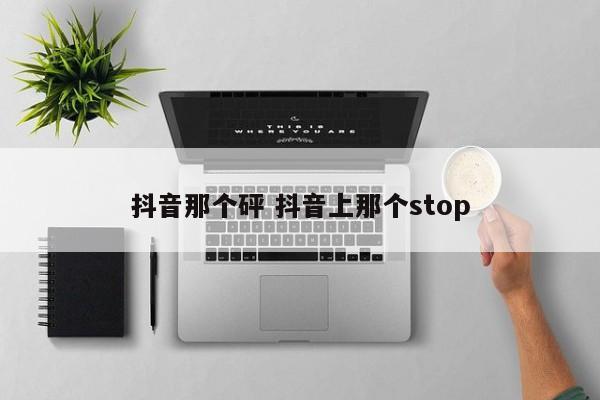 抖音那个砰 抖音上那个stop-第1张图片-千儒阁