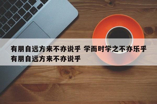 有朋自远方来不亦说乎 学而时学之不亦乐乎有朋自远方来不亦说乎-第1张图片-千儒阁