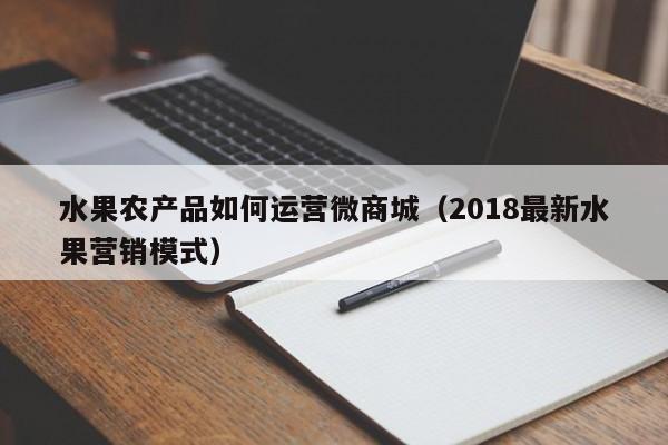 水果农产品如何运营微商城（2018最新水果营销模式）-第1张图片-千儒阁