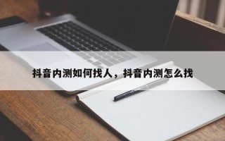 抖音内测如何找人，抖音内测怎么找