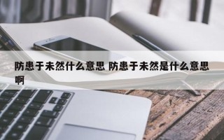 防患于未然什么意思 防患于未然是什么意思啊