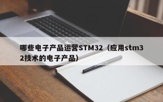 哪些电子产品运营STM32（应用stm32技术的电子产品）