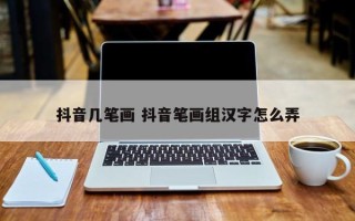 抖音几笔画 抖音笔画组汉字怎么弄