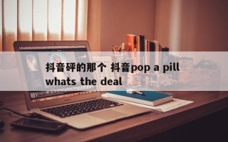 抖音砰的那个 抖音pop a pill whats the deal