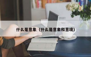 什么是意象（什么是意象和意境）