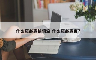 什么诺必寡信填空 什么诺必寡言?