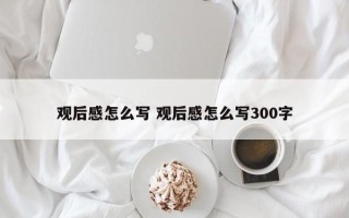 观后感怎么写 观后感怎么写300字