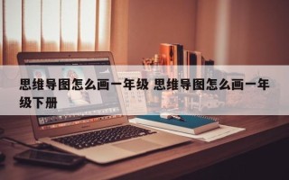 思维导图怎么画一年级 思维导图怎么画一年级下册