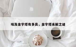 埃及金字塔有多高，金字塔未解之谜