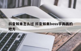 抖音如来怎么过 抖音如来boss学画画的地方