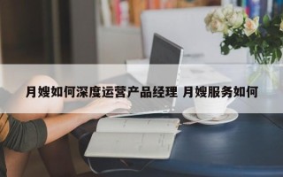 月嫂如何深度运营产品经理 月嫂服务如何