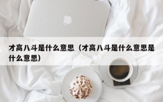 才高八斗是什么意思（才高八斗是什么意思是什么意思）