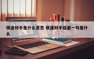 棋逢对手是什么意思 棋逢对手后面一句是什么