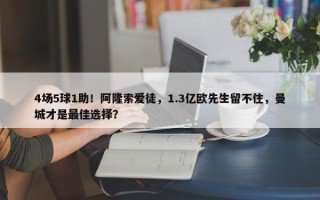 4场5球1助！阿隆索爱徒，1.3亿欧先生留不住，曼城才是最佳选择？