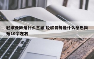 轻歌曼舞是什么意思 轻歌曼舞是什么意思简短10字左右