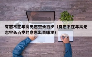 有志不在年高无志空长百岁（有志不在年高无志空长百岁的意思出自哪里）