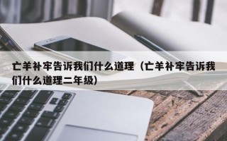 亡羊补牢告诉我们什么道理（亡羊补牢告诉我们什么道理二年级）