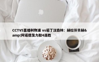 CCTV5直播利物浦 vs诺丁汉森林：赫拉芬贝赫&阿诺德发力取4连胜