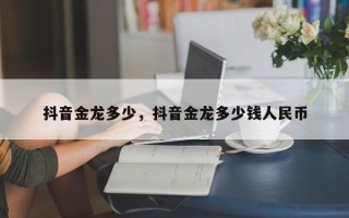 抖音金龙多少，抖音金龙多少钱人民币