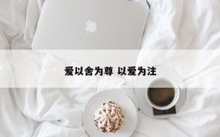 爱以舍为尊 以爱为注