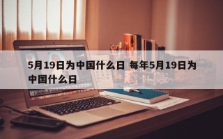 5月19日为中国什么日 每年5月19日为中国什么日