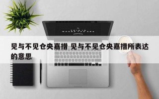 见与不见仓央嘉措 见与不见仓央嘉措所表达的意思