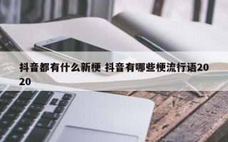 抖音都有什么新梗 抖音有哪些梗流行语2020