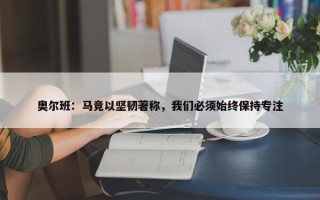 奥尔班：马竞以坚韧著称，我们必须始终保持专注