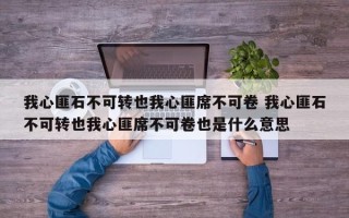 我心匪石不可转也我心匪席不可卷 我心匪石不可转也我心匪席不可卷也是什么意思