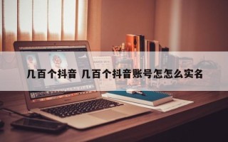 几百个抖音 几百个抖音账号怎怎么实名