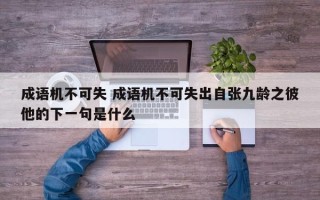 成语机不可失 成语机不可失出自张九龄之彼他的下一句是什么