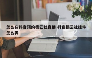 怎么在抖音预约德云社直播 抖音德云社挂件怎么弄