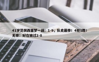 41岁范佩西噩梦一战：1-9，队史最惨！4轮1胜！无奈：好在输过2-8