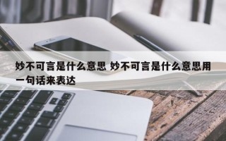 妙不可言是什么意思 妙不可言是什么意思用一句话来表达