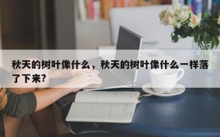 秋天的树叶像什么，秋天的树叶像什么一样落了下来?