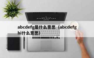 abcdefg是什么意思（abcdefghi什么意思）