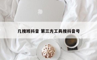 几搜班抖音 第三方工具搜抖音号