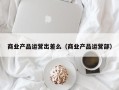 商业产品运营出差么（商业产品运营部）