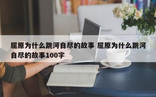 屈原为什么跳河自尽的故事 屈原为什么跳河自尽的故事100字