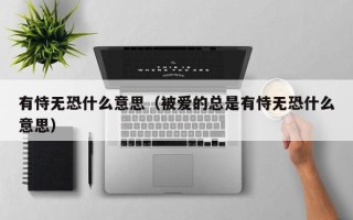 有恃无恐什么意思（被爱的总是有恃无恐什么意思）