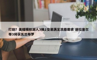 打劫？美媒模拟湖人3换2交易满足浓眉需求 送拉塞尔等3将获瓦兰布罗