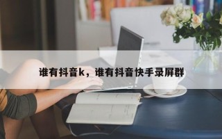 谁有抖音k，谁有抖音快手录屏群