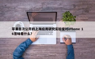 苹果首次公开的上海应用研究实验室对iPhone 16意味着什么？