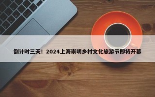 倒计时三天！2024上海崇明乡村文化旅游节即将开幕