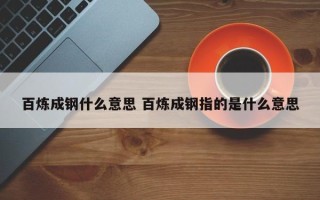 百炼成钢什么意思 百炼成钢指的是什么意思